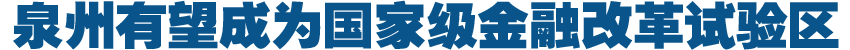 泉州有望成國家級金融改革試驗區