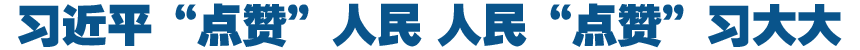 習(xí)近平&ldquo;點贊&rdquo;人民 人民&ldquo;點贊&rdquo;習(xí)大大