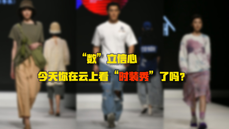 &ldquo;數&rdquo;立信心丨今天你在云上看&ldquo;時裝秀&rdquo;了嗎？